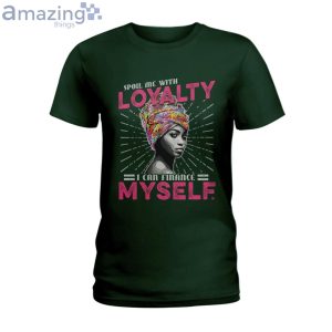 Spoil Me With Loyalty I Can Finance Myself Ladies T-Shirt Product Photo 3