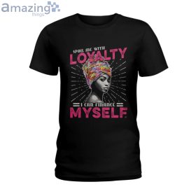 Spoil Me With Loyalty I Can Finance Myself Ladies T Shirt image Spoil Me With Loyalty I Can Finance Myself Ladies T-Shirt Product Photo 7 Product photo 2