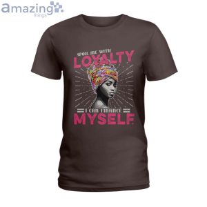 Spoil Me With Loyalty I Can Finance Myself Ladies T-Shirt Product Photo 4