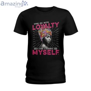 Spoil Me With Loyalty I Can Finance Myself Ladies T-Shirt Product Photo 1