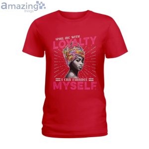 Spoil Me With Loyalty I Can Finance Myself Ladies T-Shirt Product Photo 5