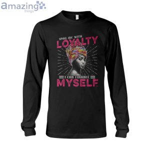 Spoil Me With Loyalty I Can Finance Myself Ladies T-Shirt Product Photo 6