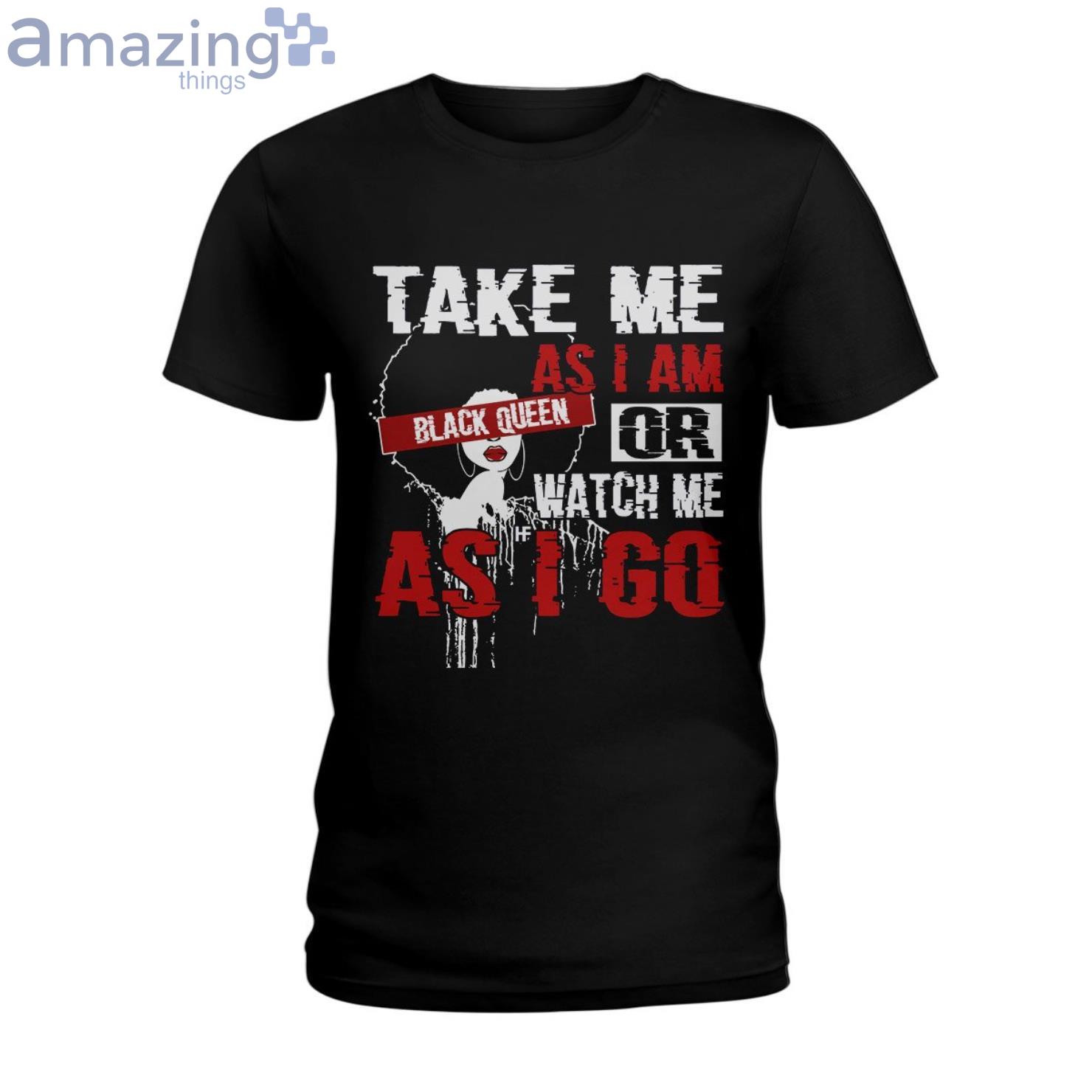 Take Me As I Am Or Watch Me As I Go Black Queen T Shirt image Take Me As I Am Or Watch Me As I Go Black Queen T-Shirt Product Photo 1 Product photo 1