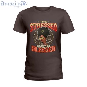 Too Blessed To Be Stressed Ladies T Shirt image Too Blessed To Be Stressed Ladies T-Shirt Product Photo 4