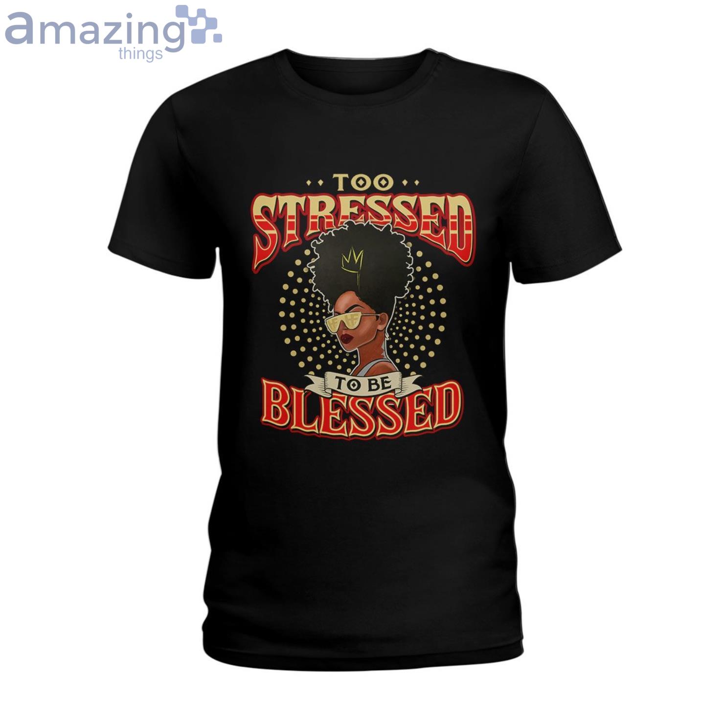 Too Blessed To Be Stressed Ladies T Shirt image Too Blessed To Be Stressed Ladies T-Shirt Product Photo 1 Product photo 1