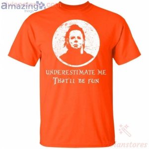 Underestimate Me That'll Be Fun Michael Myers Halloween T-Shirt Product Photo 2