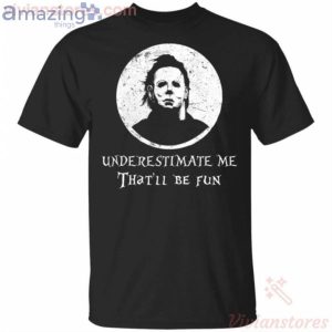 Underestimate Me That'll Be Fun Michael Myers Halloween T-Shirt Product Photo 1