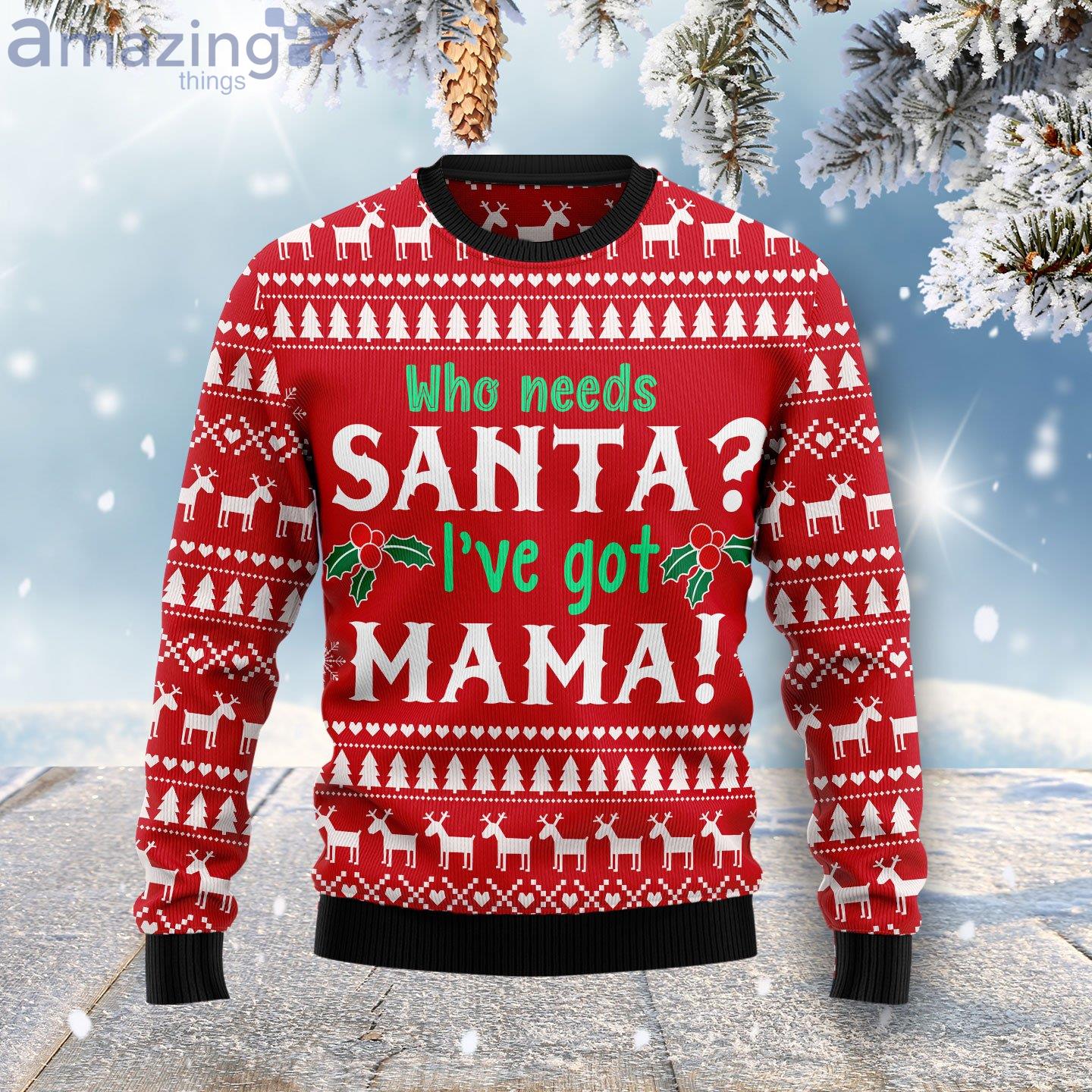 Who Need Santa I'Ve Got Mama Cute Gift Ugly Christmas Sweater image Who Need Santa I'Ve Got Mama Cute Gift Ugly Christmas Sweater