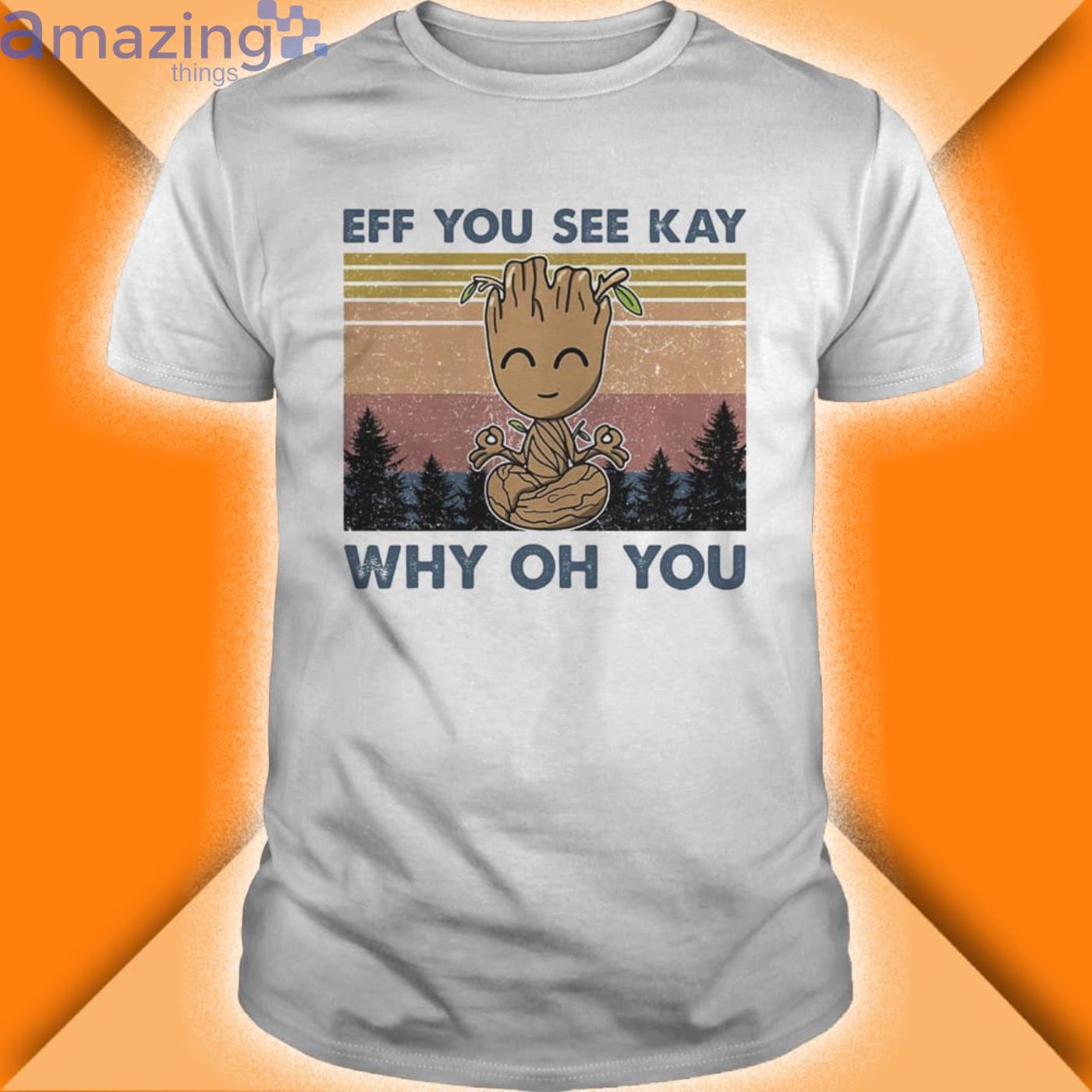 Yoga Baby Groot Eff You See Kay Why Oh You Vintage Shirt Product Photo 1