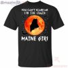 You Can't Scare Me I'm The Crazy Maine Girl Halloween T Shirt