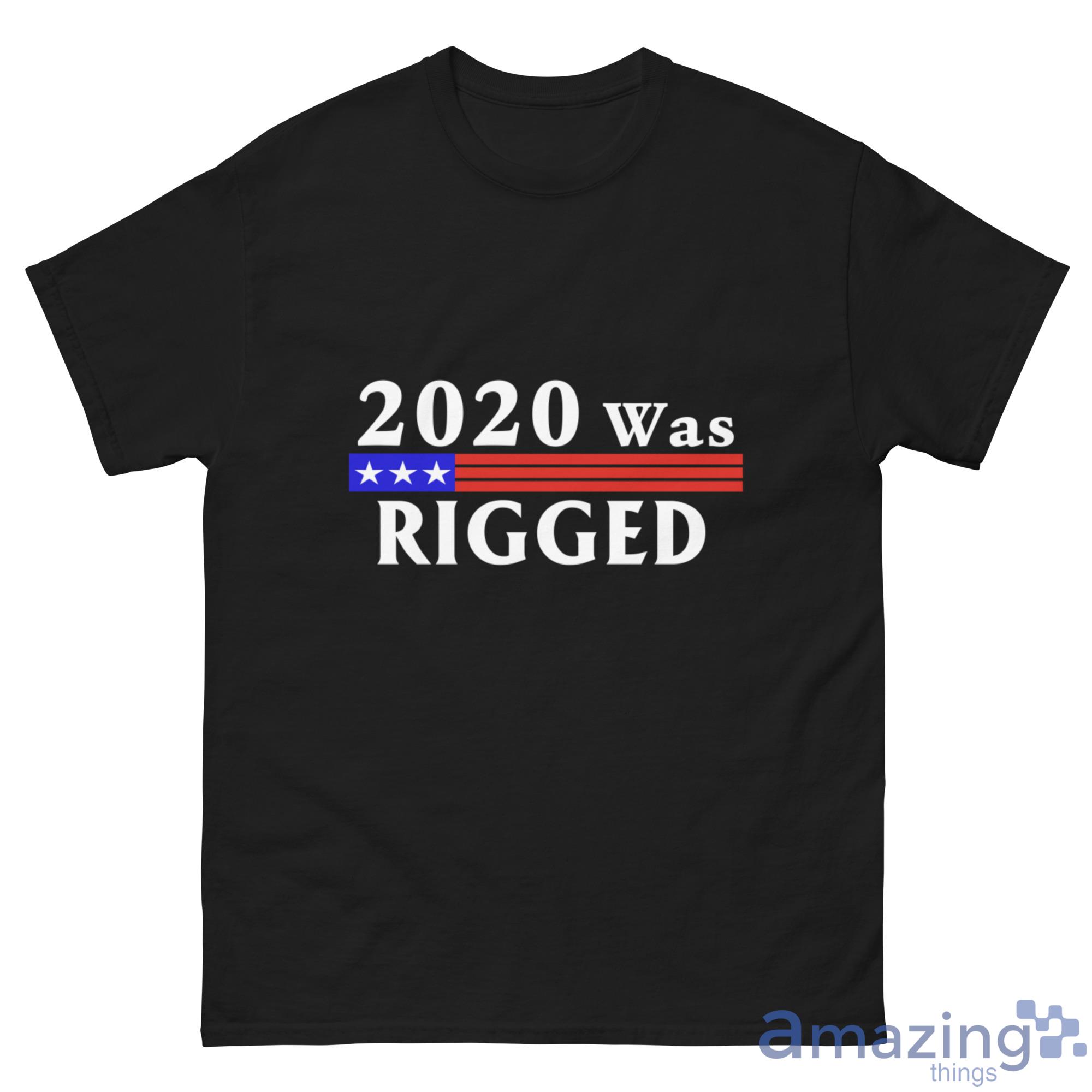 2020 Was Rigged T Shirt, Hoodies, Long Sleeve, Tank Top image 2020 Was Rigged T-Shirt, Hoodies, Long Sleeve, Tank Top - G500 Men’s Classic Tee