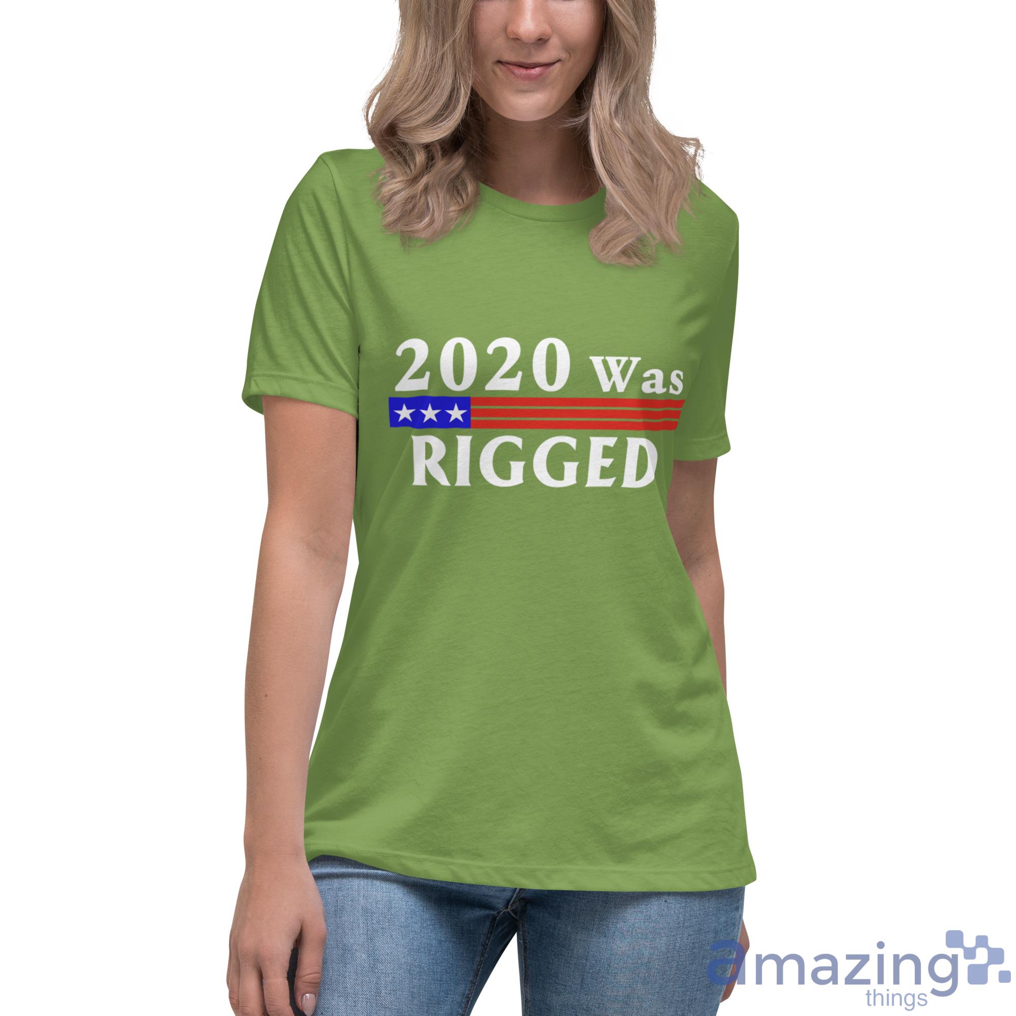 2020 Was Rigged T Shirt, Hoodies, Long Sleeve, Tank Top image 2020 Was Rigged T-Shirt, Hoodies, Long Sleeve, Tank Top - Womens Relaxed Short Sleeve Jersey Tee-1