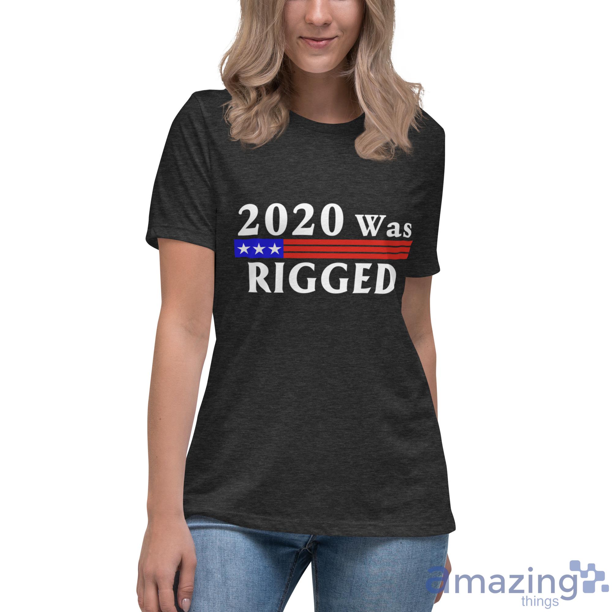 2020 Was Rigged T Shirt, Hoodies, Long Sleeve, Tank Top image 2020 Was Rigged T-Shirt, Hoodies, Long Sleeve, Tank Top - Womens Relaxed Short Sleeve Jersey Tee