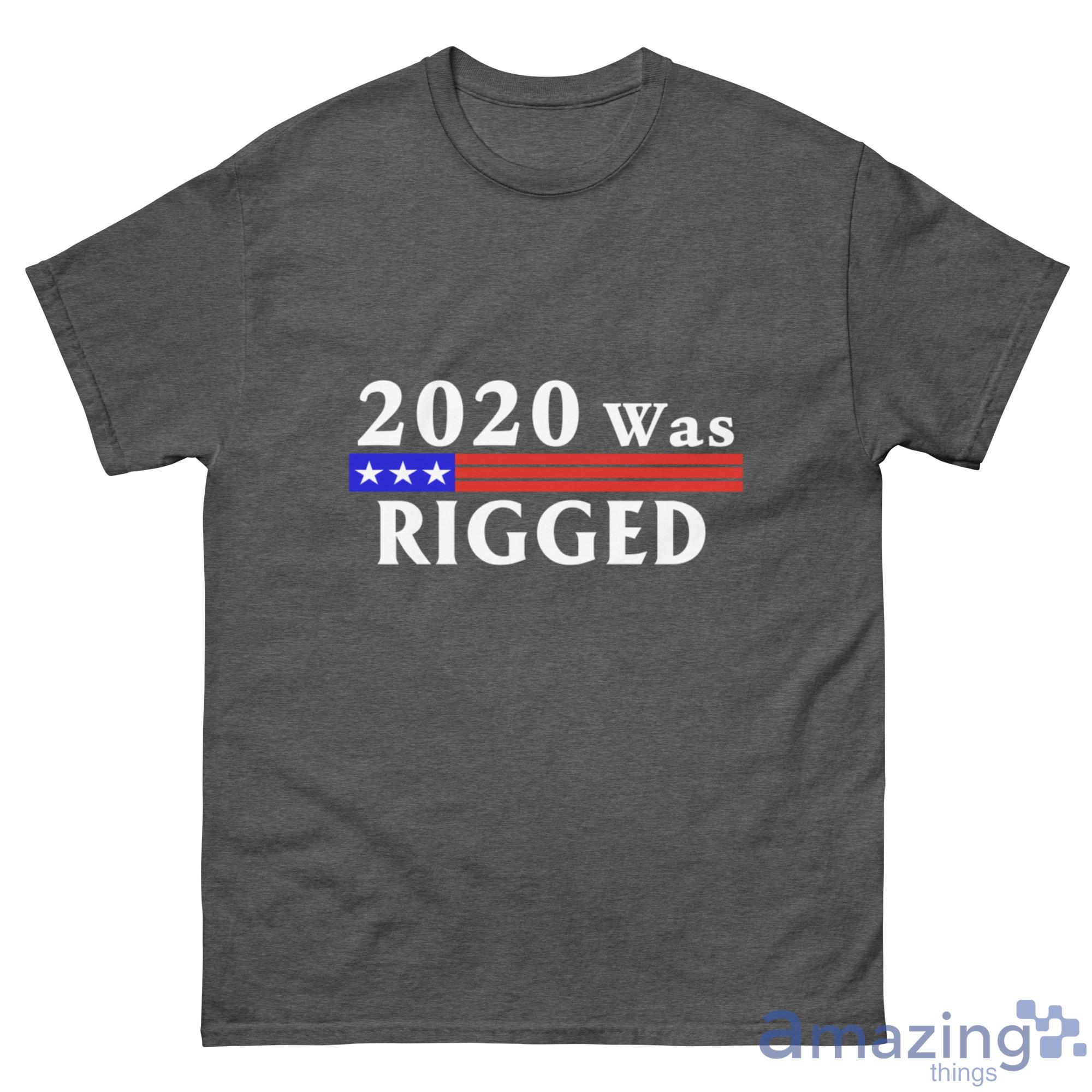 2020 Was Rigged T-Shirt, Hoodies, Long Sleeve, Tank Top - G500 Men’s Classic Tee-1 2020 Was Rigged T-Shirt, Hoodies, Long Sleeve, Tank Top - G500 Men’s Classic Tee-1