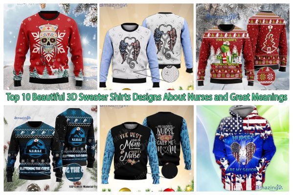 Top 10 Beautiful 3D Sweater Shirts Designs About Nurses and Great Meanings