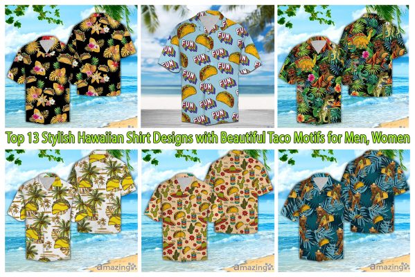 Top 13 Stylish Hawaiian Shirt Designs with Beautiful Taco Motifs for Men, Women