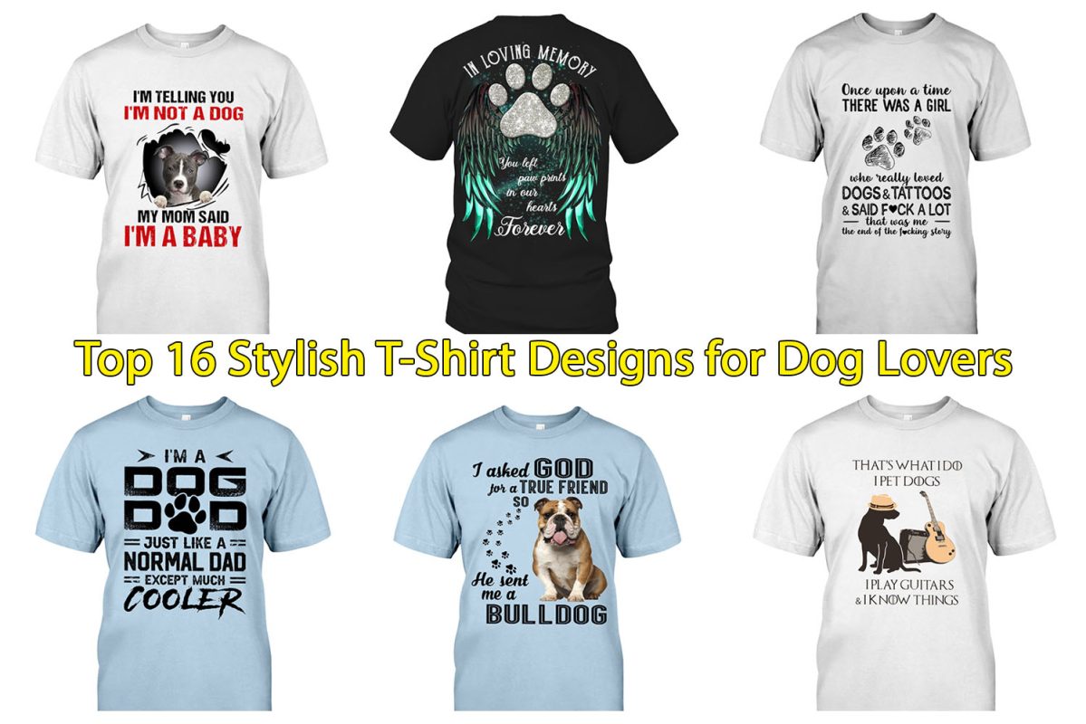 Top 16 Stylish T-Shirt Designs for Dog Lovers