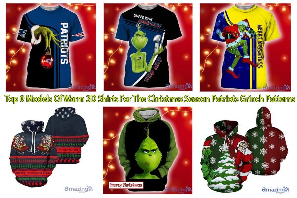 Top 9 Models Of Warm 3D Shirts For The Christmas Season Patriots Grinch Patterns