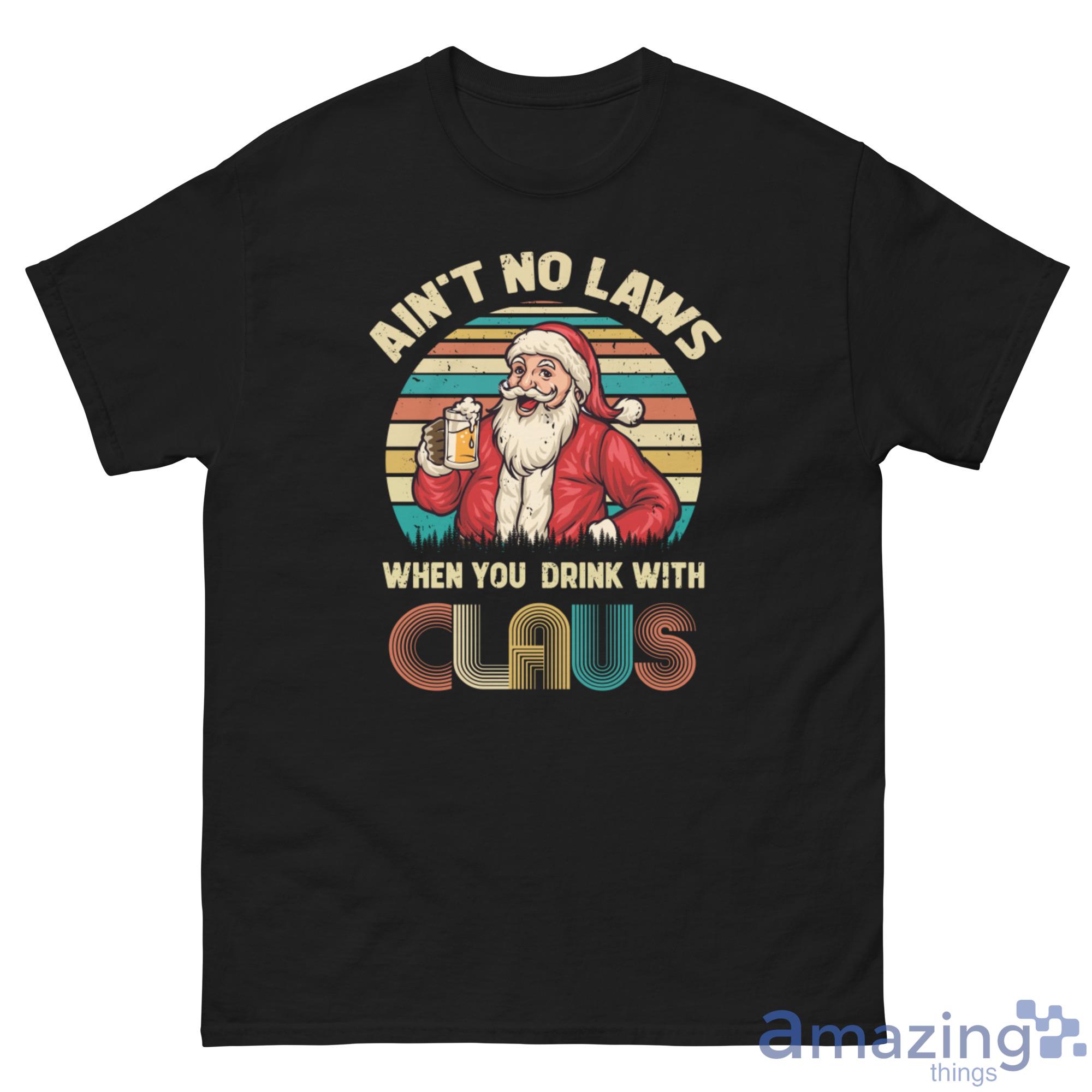 Ain T No Laws When You Drink With Santa Claus Christmas Sweatshirt