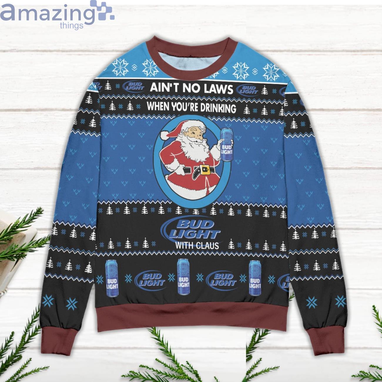 Ain't No Laws When You're Drinking Bud Light With Claus Ugly Christmas Sweater image Ain't No Laws When You're Drinking Bud Light With Claus Ugly Christmas Sweater