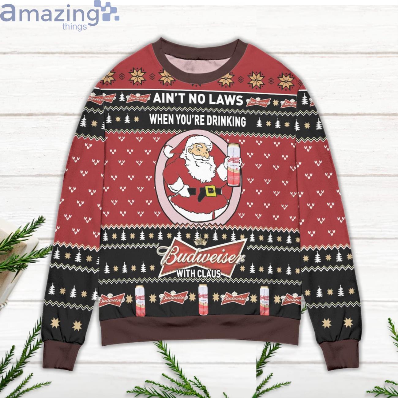 Ain't No Laws When You're Drinking Budweiser With Claus Ugly Christmas Sweater image Ain't No Laws When You're Drinking Budweiser With Claus Ugly Christmas Sweater