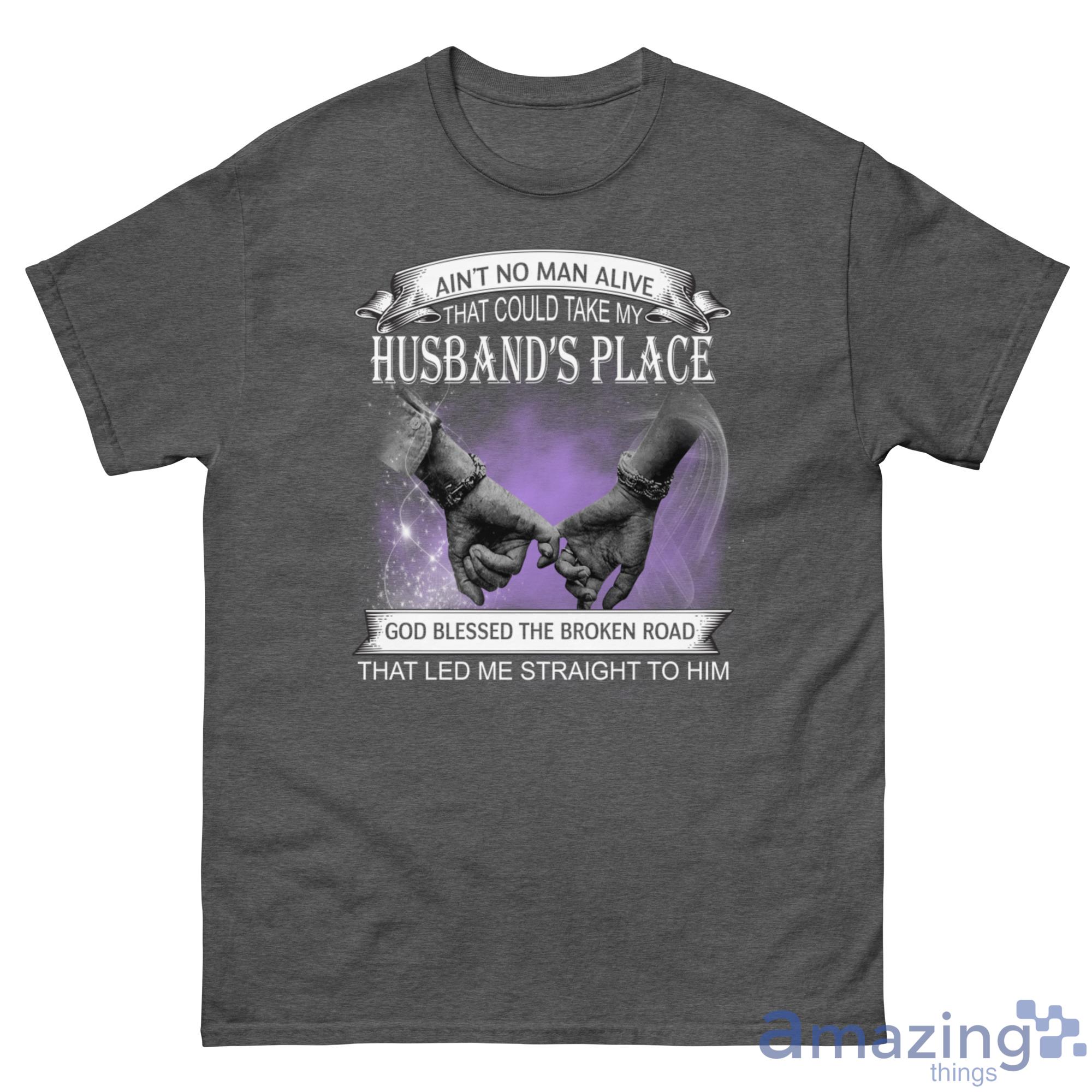 Ain't No Man Alive That Could Take My Husband's Place Shirt image Ain't No Man Alive That Could Take My Husband's Place Shirt - G500 Men’s Classic Tee-1