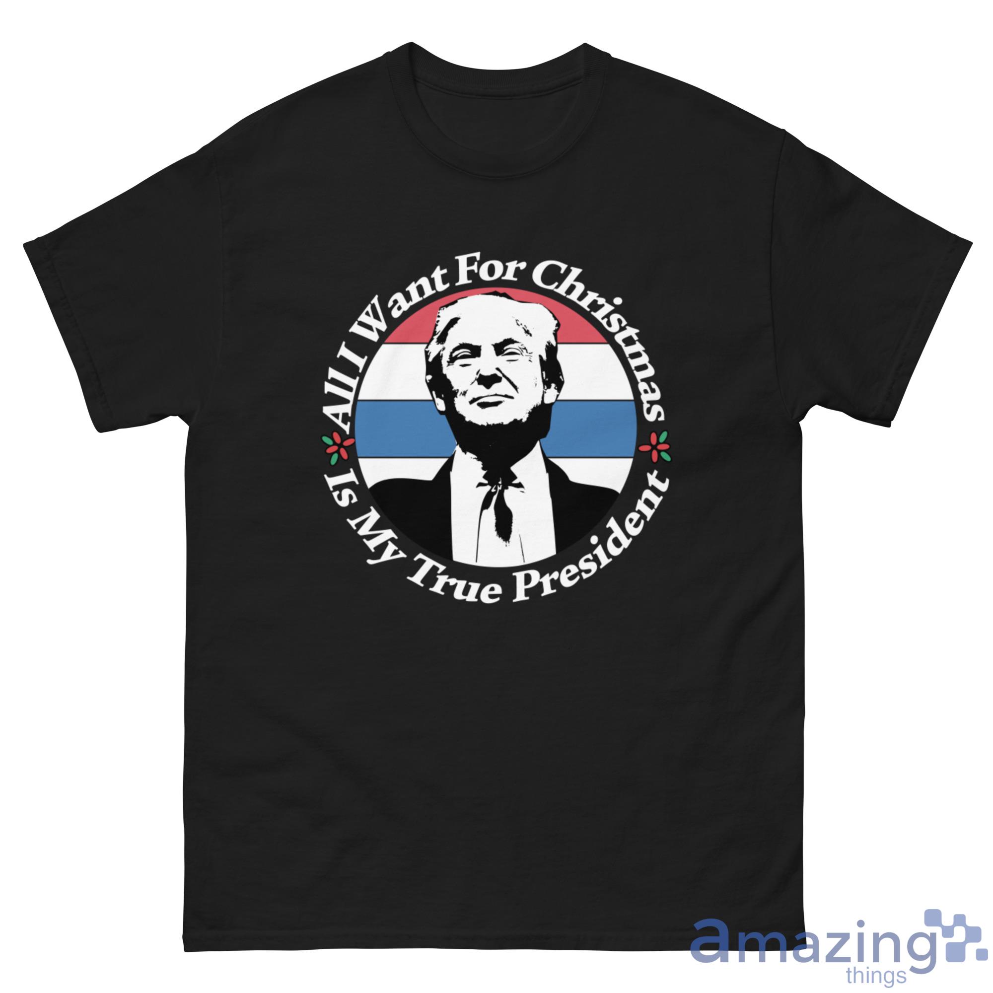 All I Want For Christmas Is My True President Shirt image All I Want For Christmas Is My True President Shirt - G500 Men’s Classic Tee