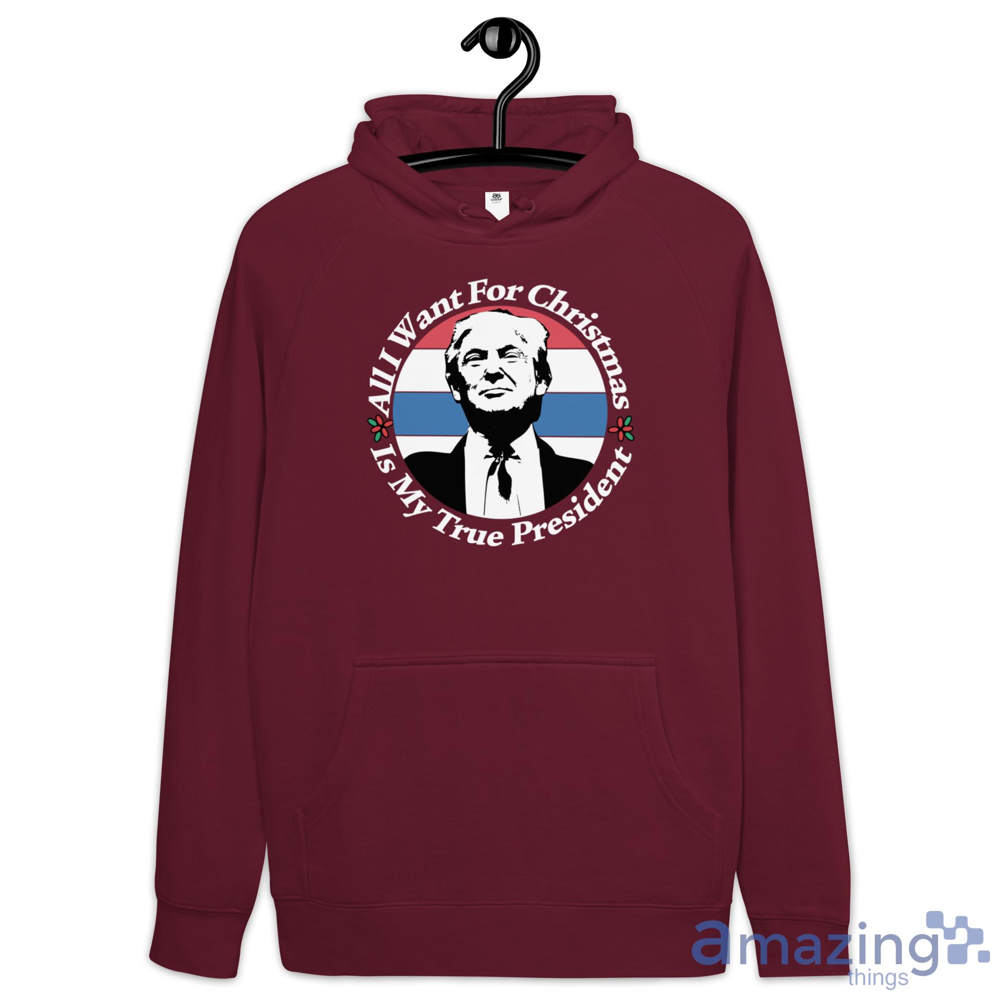 All I Want For Christmas Is My True President Shirt image All I Want For Christmas Is My True President Shirt - Hoodie-1