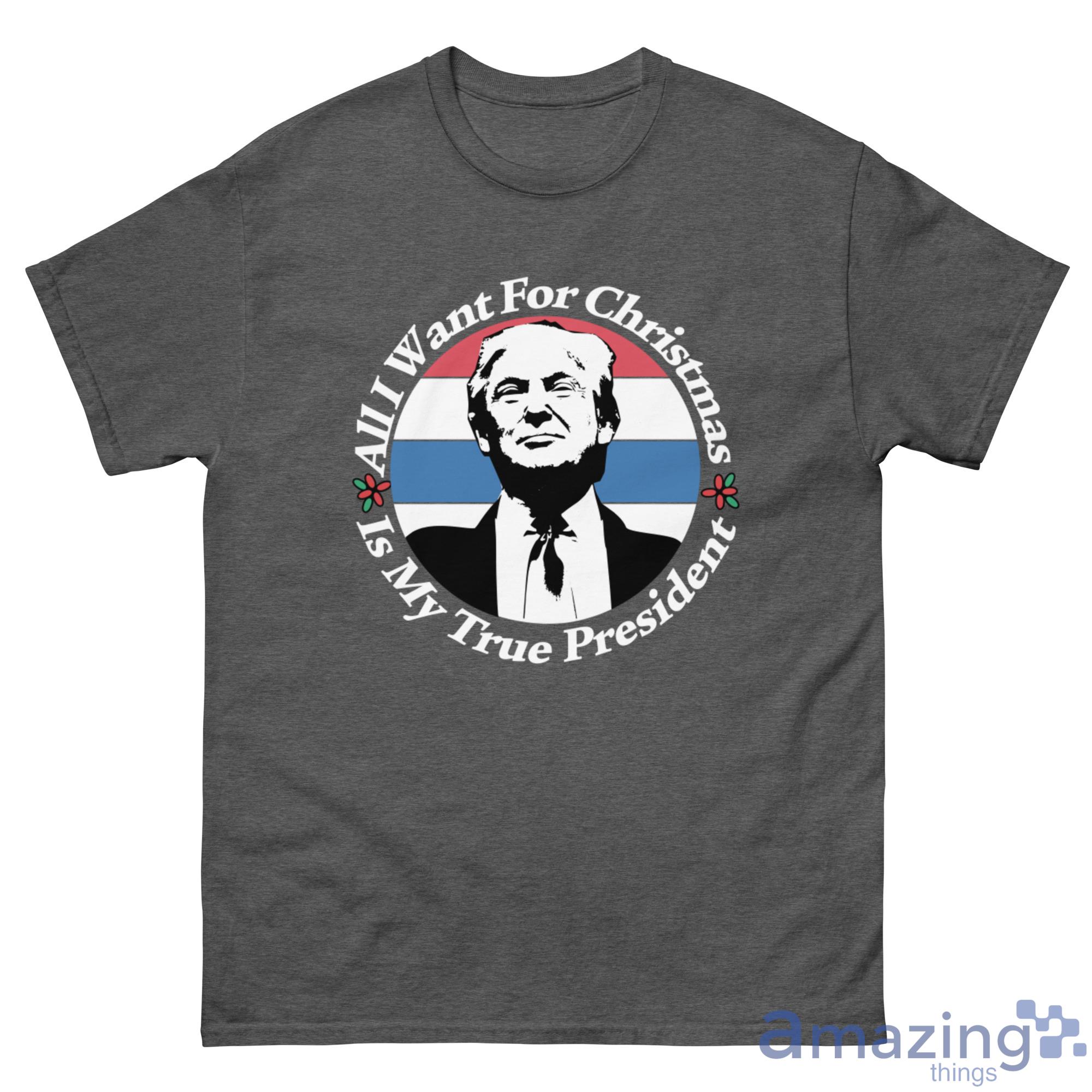All I Want For Christmas Is My True President Shirt - G500 Men’s Classic Tee-1 All I Want For Christmas Is My True President Shirt - G500 Men’s Classic Tee-1