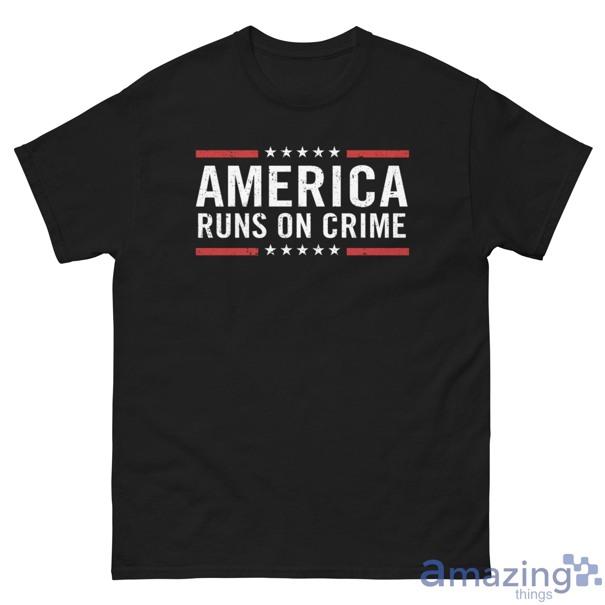 America Runs On Crime Shirt image America Runs On Crime Shirt - G500 Men’s Classic Tee