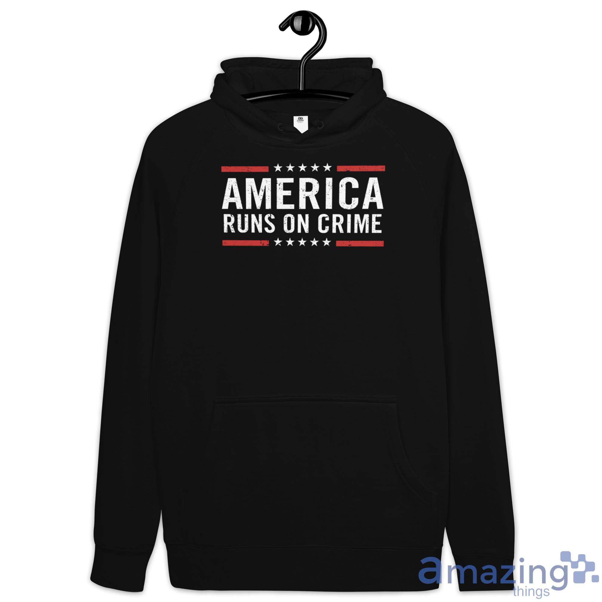 America Runs On Crime Shirt image America Runs On Crime Shirt - Hoodie