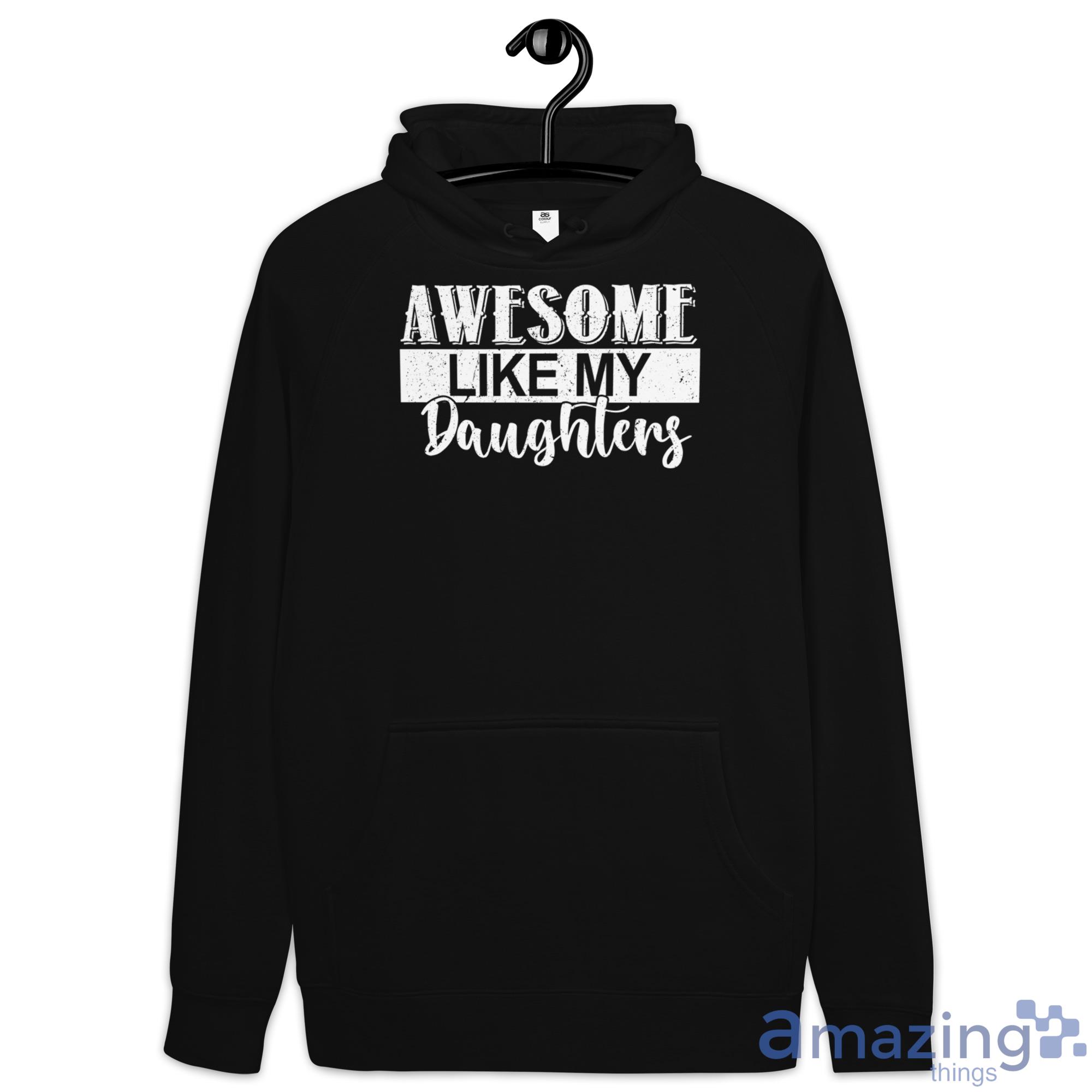 Awesome Like My Daughters Shirt image Awesome Like My Daughters Shirt - Hoodie
