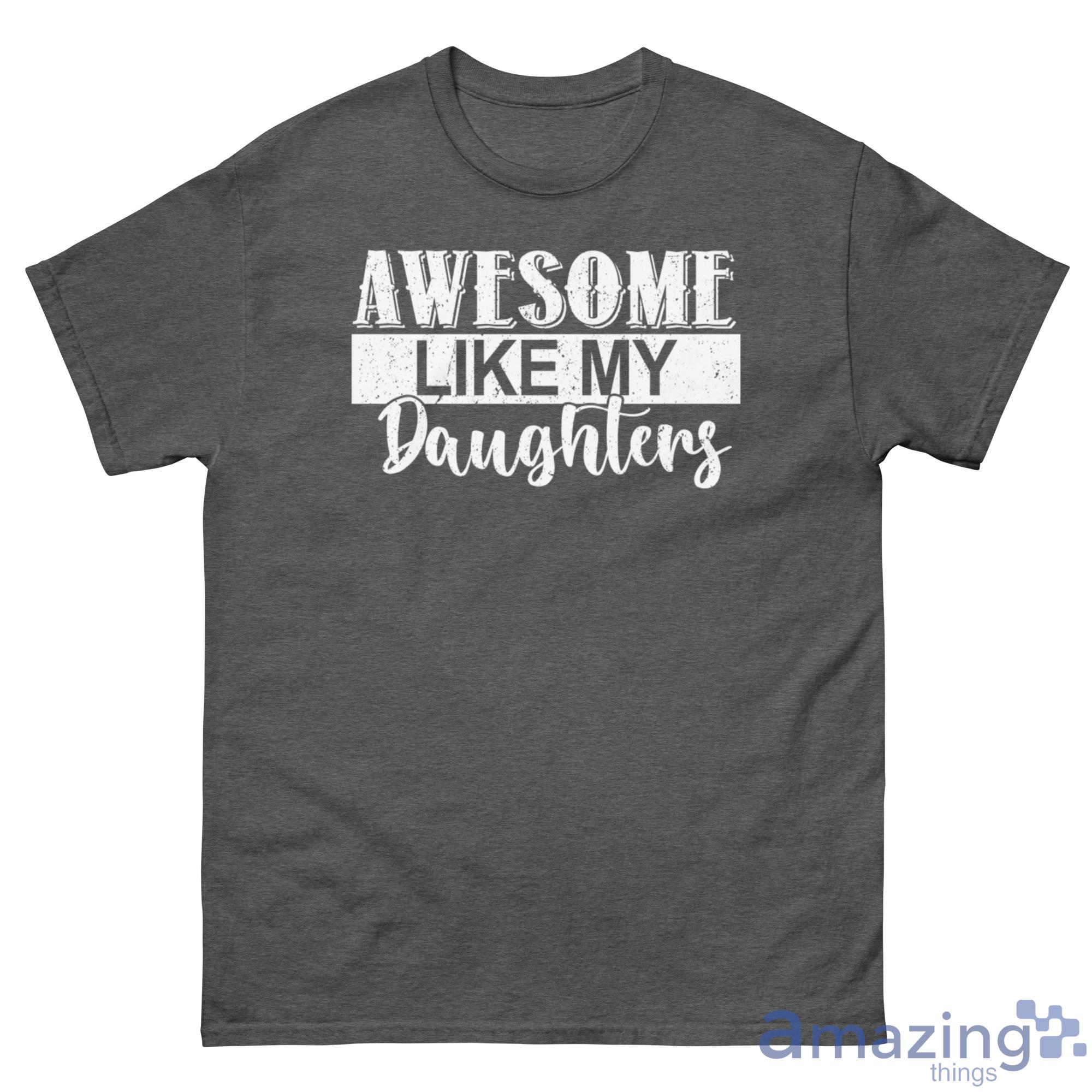 Awesome Like My Daughters Shirt - G500 Men’s Classic Tee-1 Awesome Like My Daughters Shirt - G500 Men’s Classic Tee-1