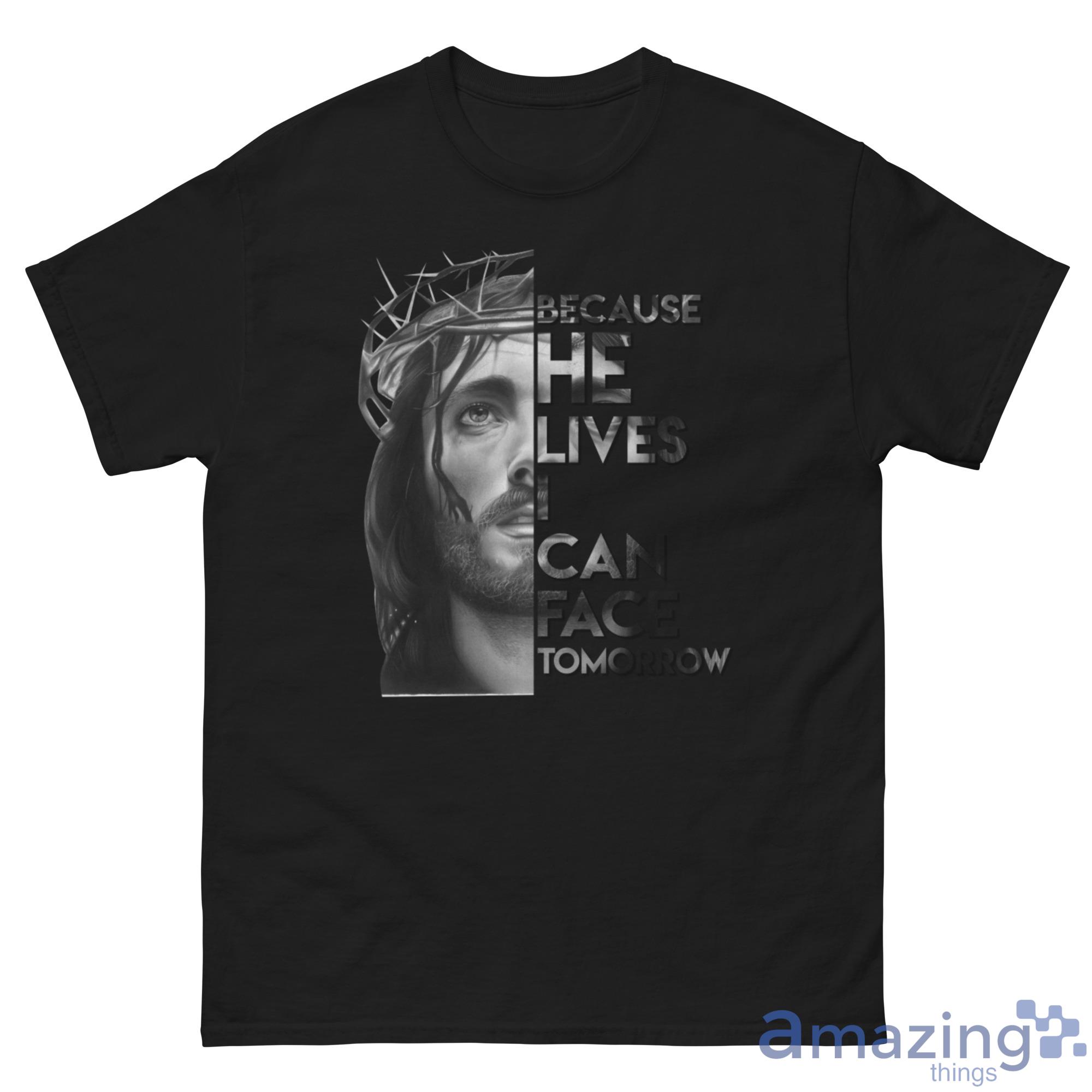 Because He Lives I Can Face Tomorrow Jesus Shirt image Because He Lives I Can Face Tomorrow Jesus Shirt - G500 Men’s Classic Tee
