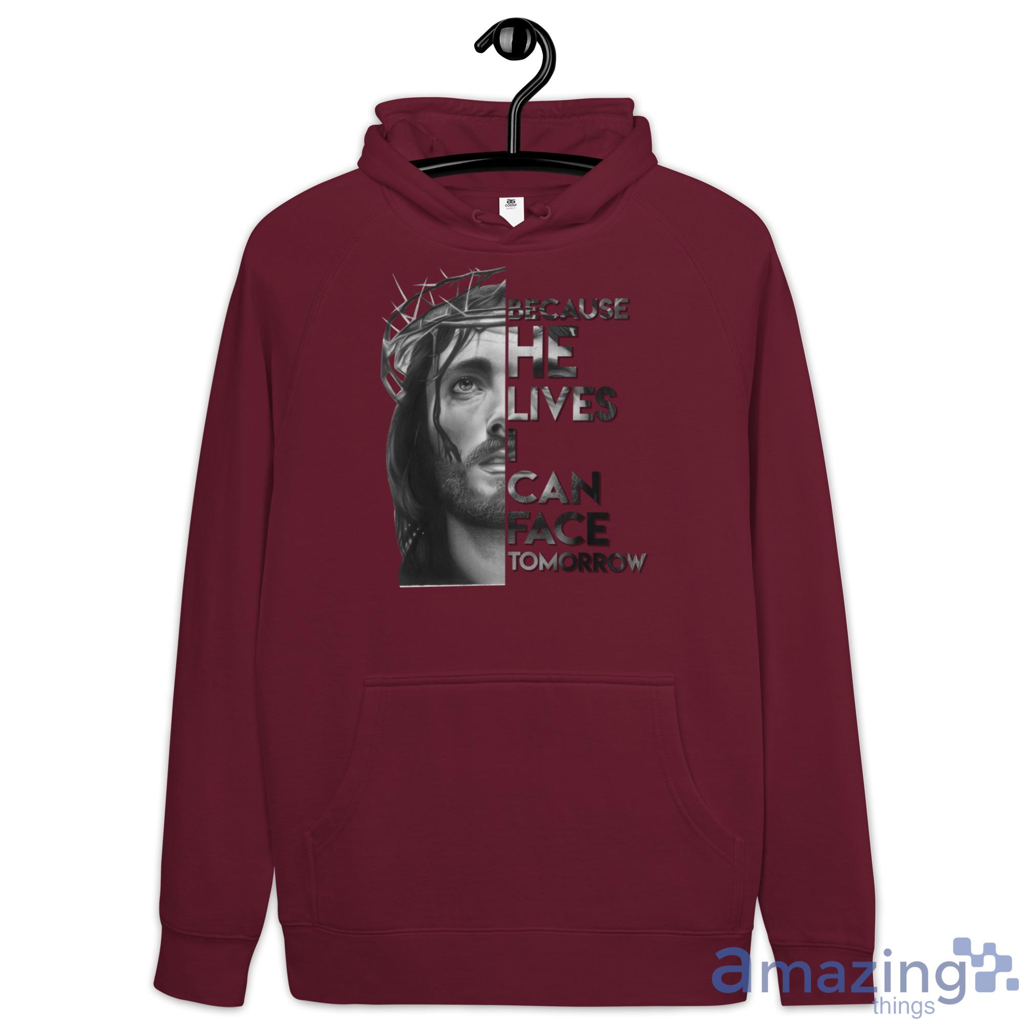 Because He Lives I Can Face Tomorrow Jesus Shirt image Because He Lives I Can Face Tomorrow Jesus Shirt - Hoodie-1
