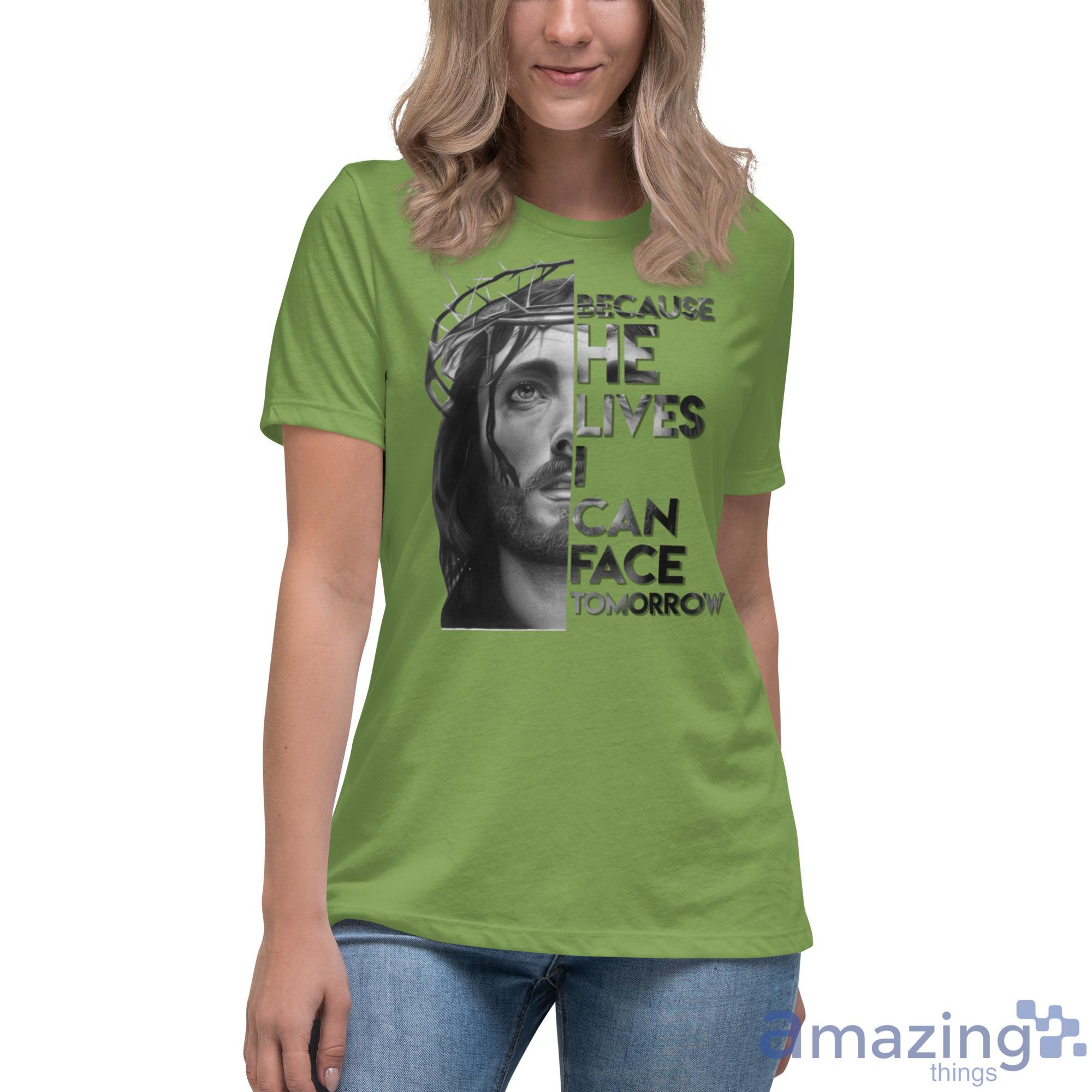 Because He Lives I Can Face Tomorrow Jesus Shirt image Because He Lives I Can Face Tomorrow Jesus Shirt - Womens Relaxed Short Sleeve Jersey Tee-1