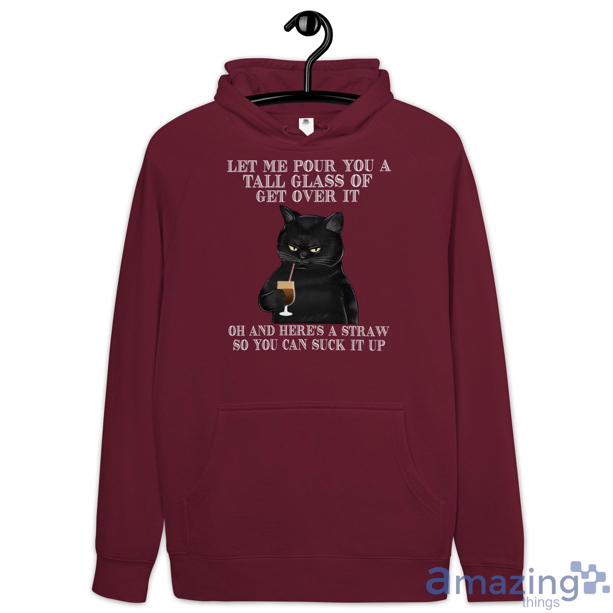 Black Cat Drink Coffee Let Me Pour You A Tall Glass Of Get Over It Shirt image Black Cat Drink Coffee Let Me Pour You A Tall Glass Of Get Over It Shirt - Hoodie-1