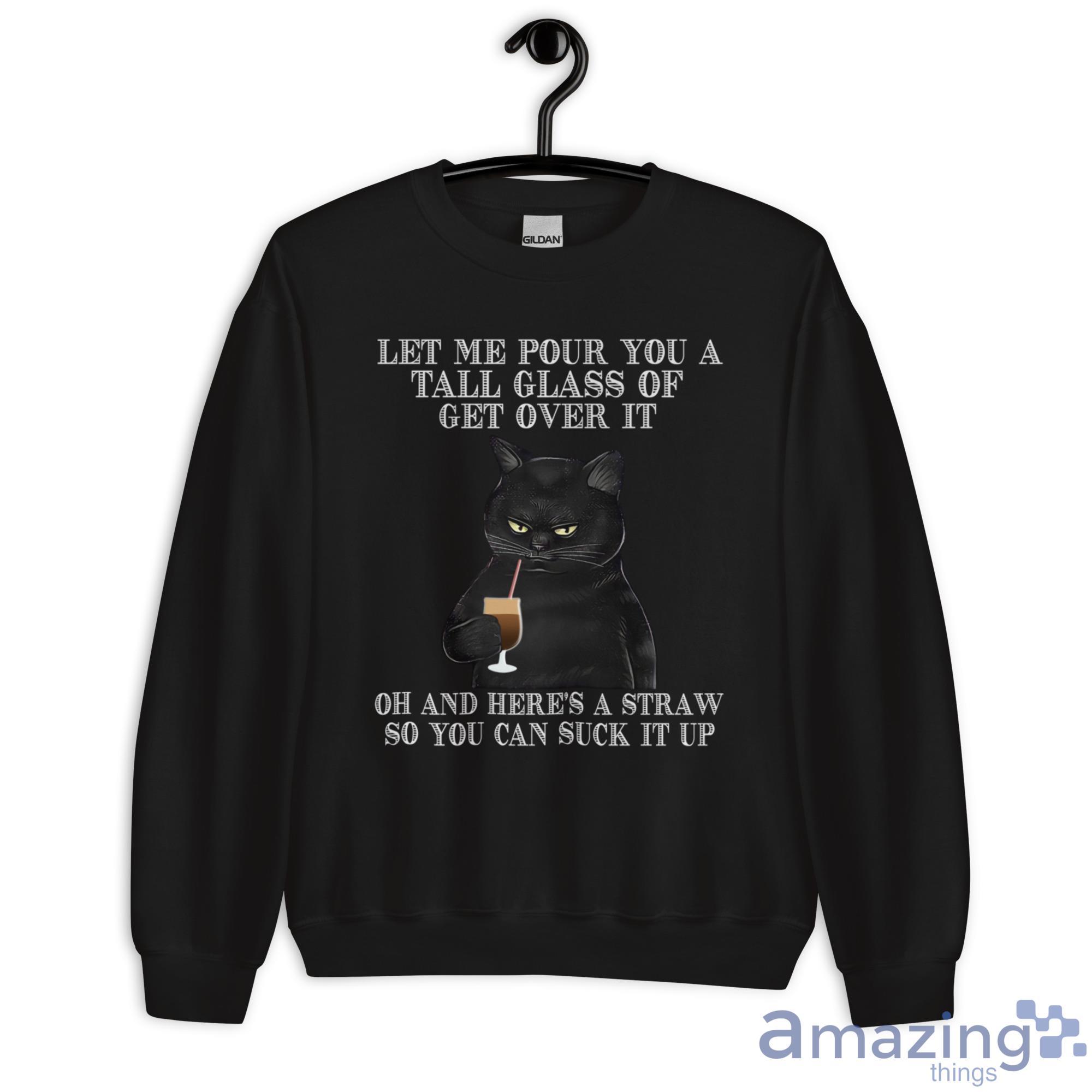Black Cat Drink Coffee Let Me Pour You A Tall Glass Of Get Over It Shirt image Black Cat Drink Coffee Let Me Pour You A Tall Glass Of Get Over It Shirt - Unisex Heavy Blend Crewneck Sweatshirt