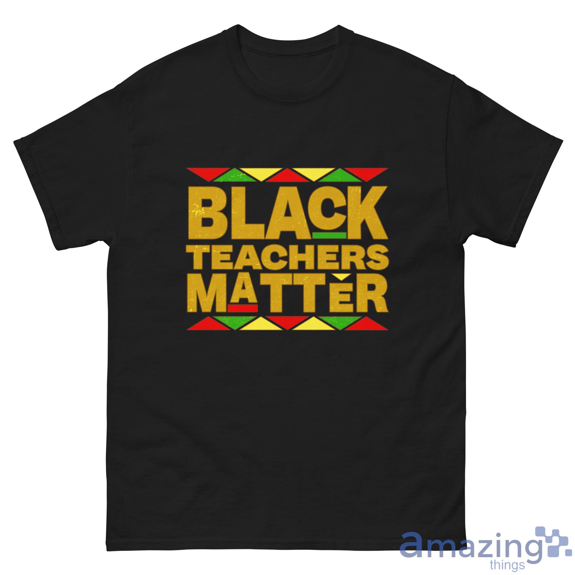 Black Teachers Matter Back To School Shirt image Black Teachers Matter Back To School Shirt - G500 Men’s Classic Tee