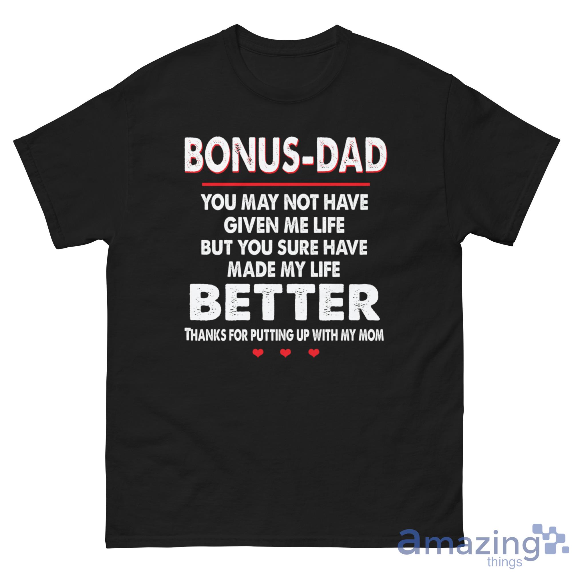 Bonus Dad, You May Not Have Given Me Life, But You Sure Have Made My Life Better Shirt image Bonus-Dad, You May Not Have Given Me Life, But You Sure Have Made My Life Better Shirt - G500 Men’s Classic Tee