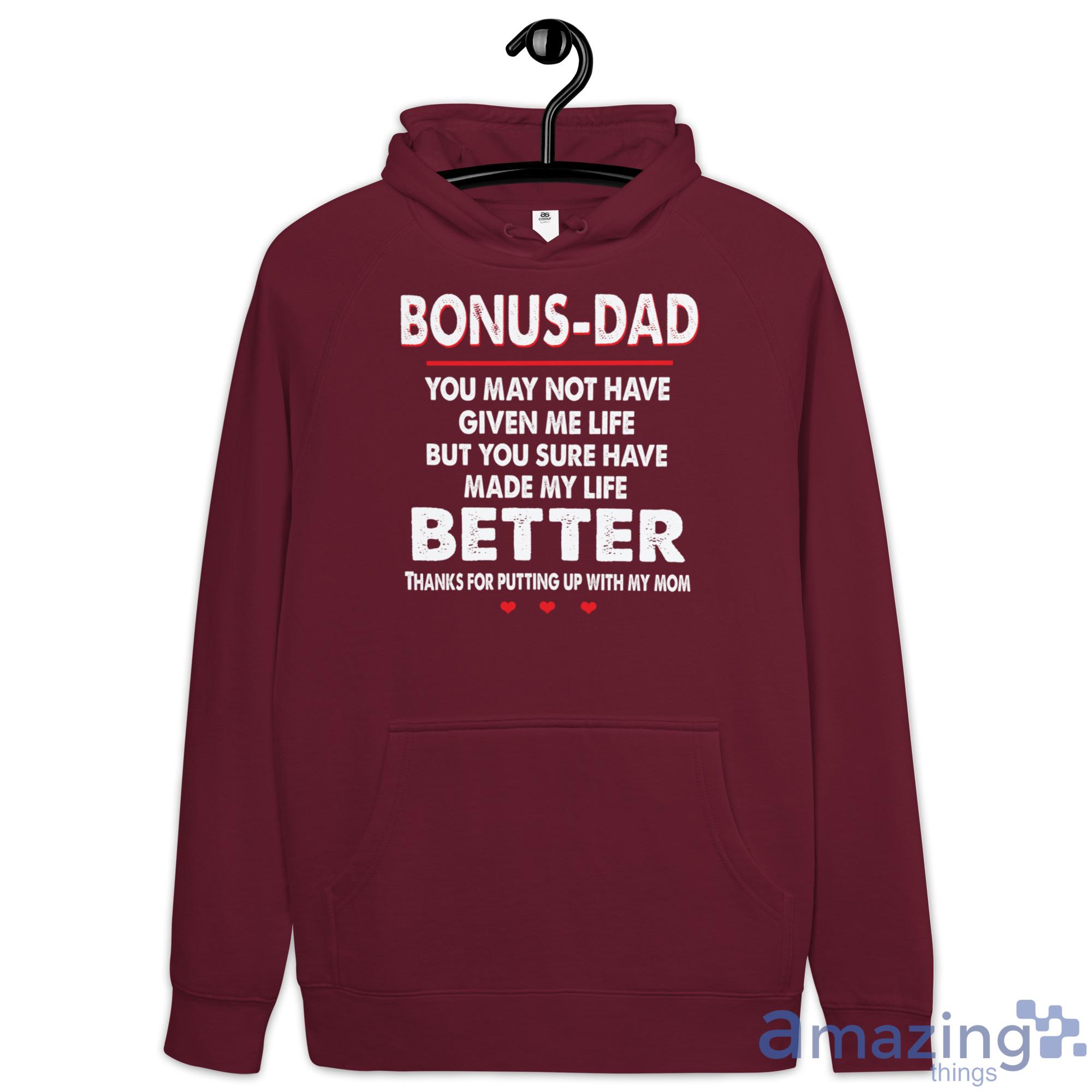 Bonus Dad, You May Not Have Given Me Life, But You Sure Have Made My Life Better Shirt image Bonus-Dad, You May Not Have Given Me Life, But You Sure Have Made My Life Better Shirt - Hoodie-1
