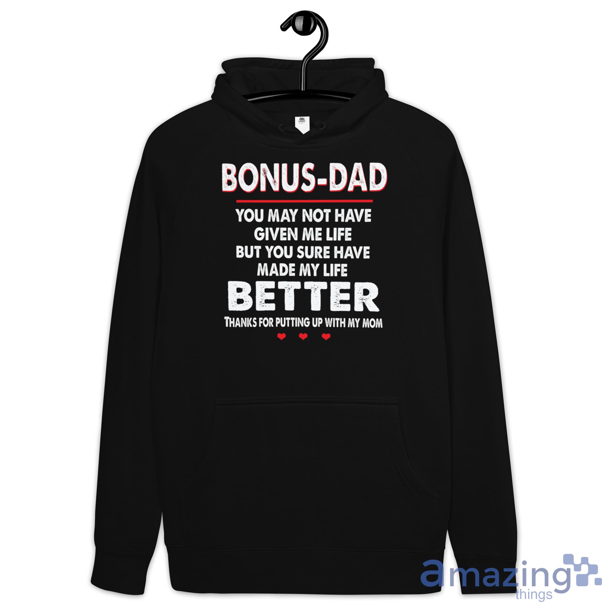 Bonus Dad, You May Not Have Given Me Life, But You Sure Have Made My Life Better Shirt image Bonus-Dad, You May Not Have Given Me Life, But You Sure Have Made My Life Better Shirt - Hoodie