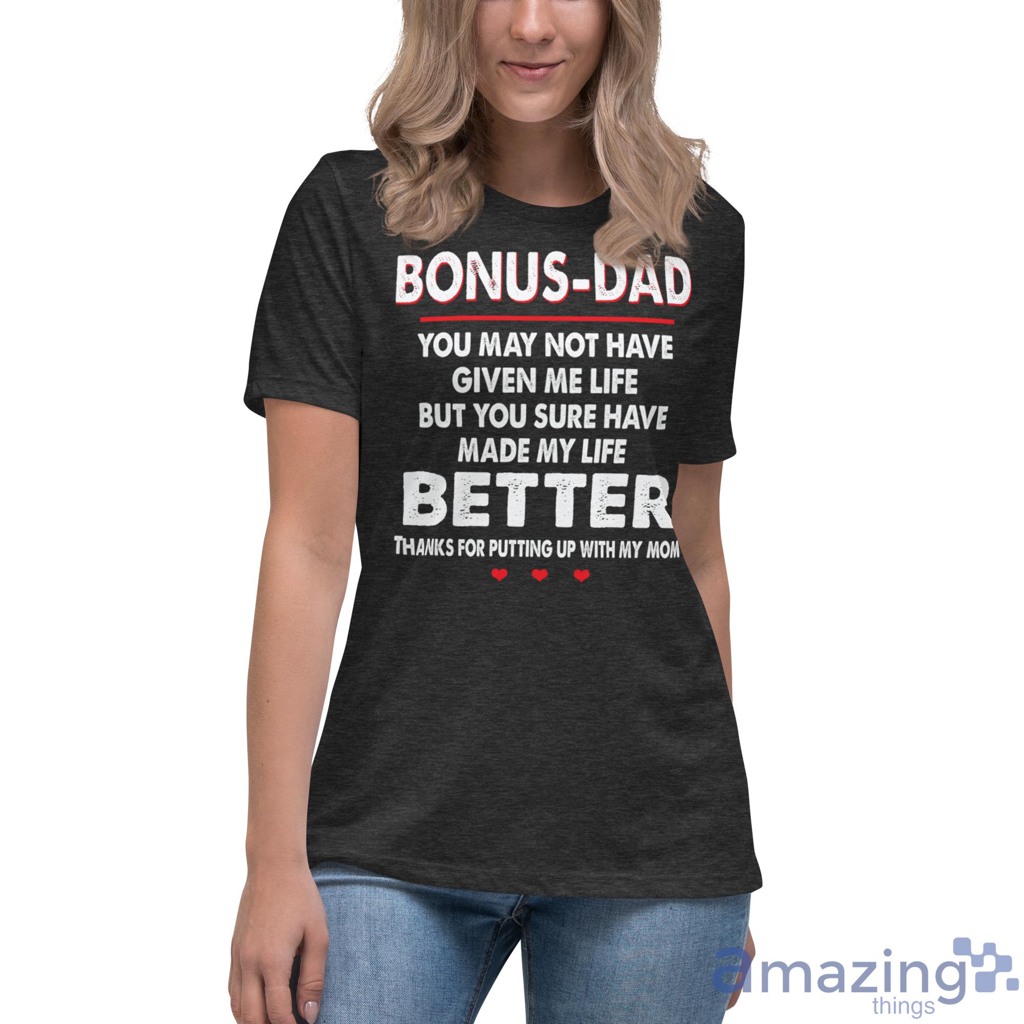 Bonus Dad, You May Not Have Given Me Life, But You Sure Have Made My Life Better Shirt image Bonus-Dad, You May Not Have Given Me Life, But You Sure Have Made My Life Better Shirt - Womens Relaxed Short Sleeve Jersey Tee