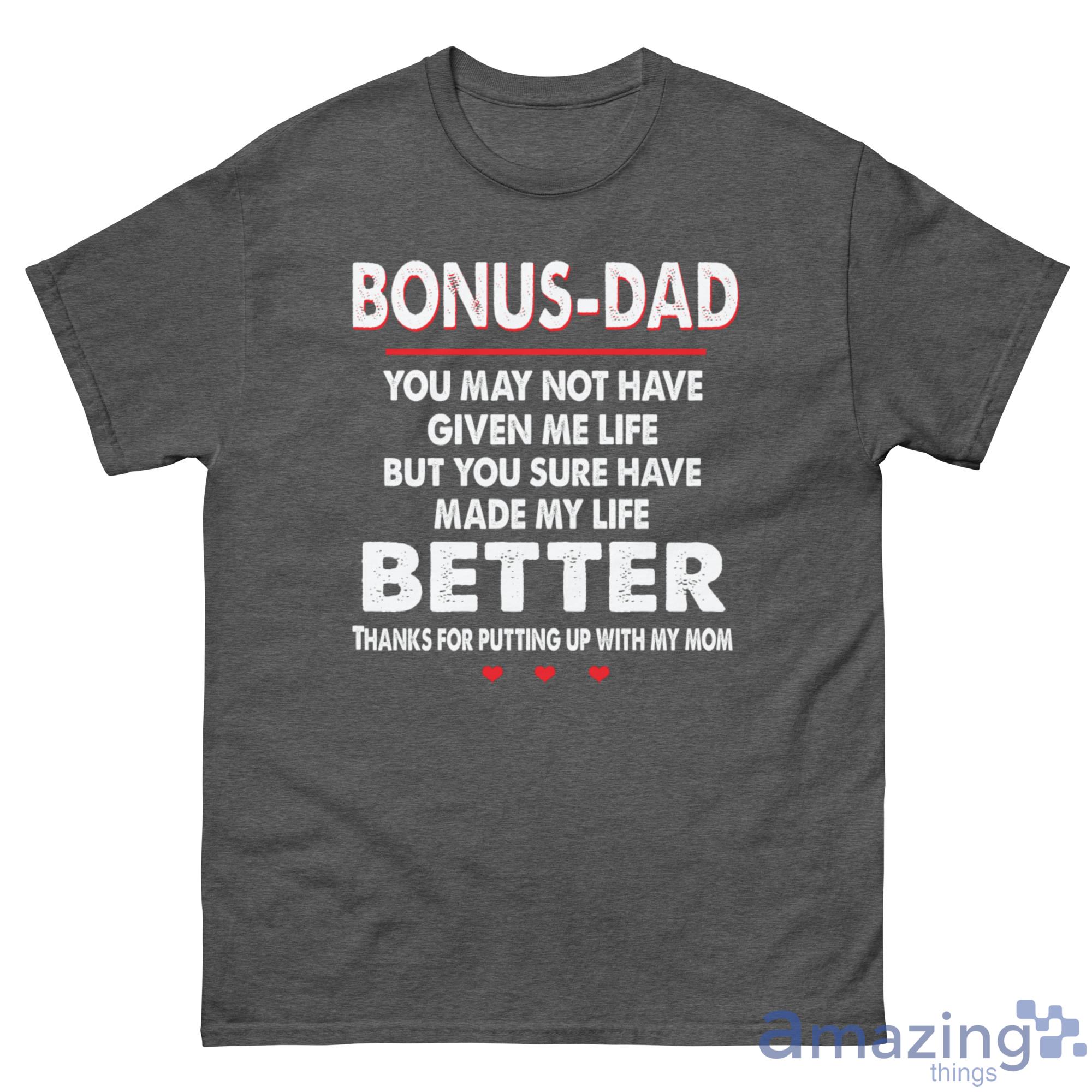 Bonus-Dad, You May Not Have Given Me Life, But You Sure Have Made My Life Better Shirt - G500 Men’s Classic Tee-1 Bonus-Dad, You May Not Have Given Me Life, But You Sure Have Made My Life Better Shirt - G500 Men’s Classic Tee-1