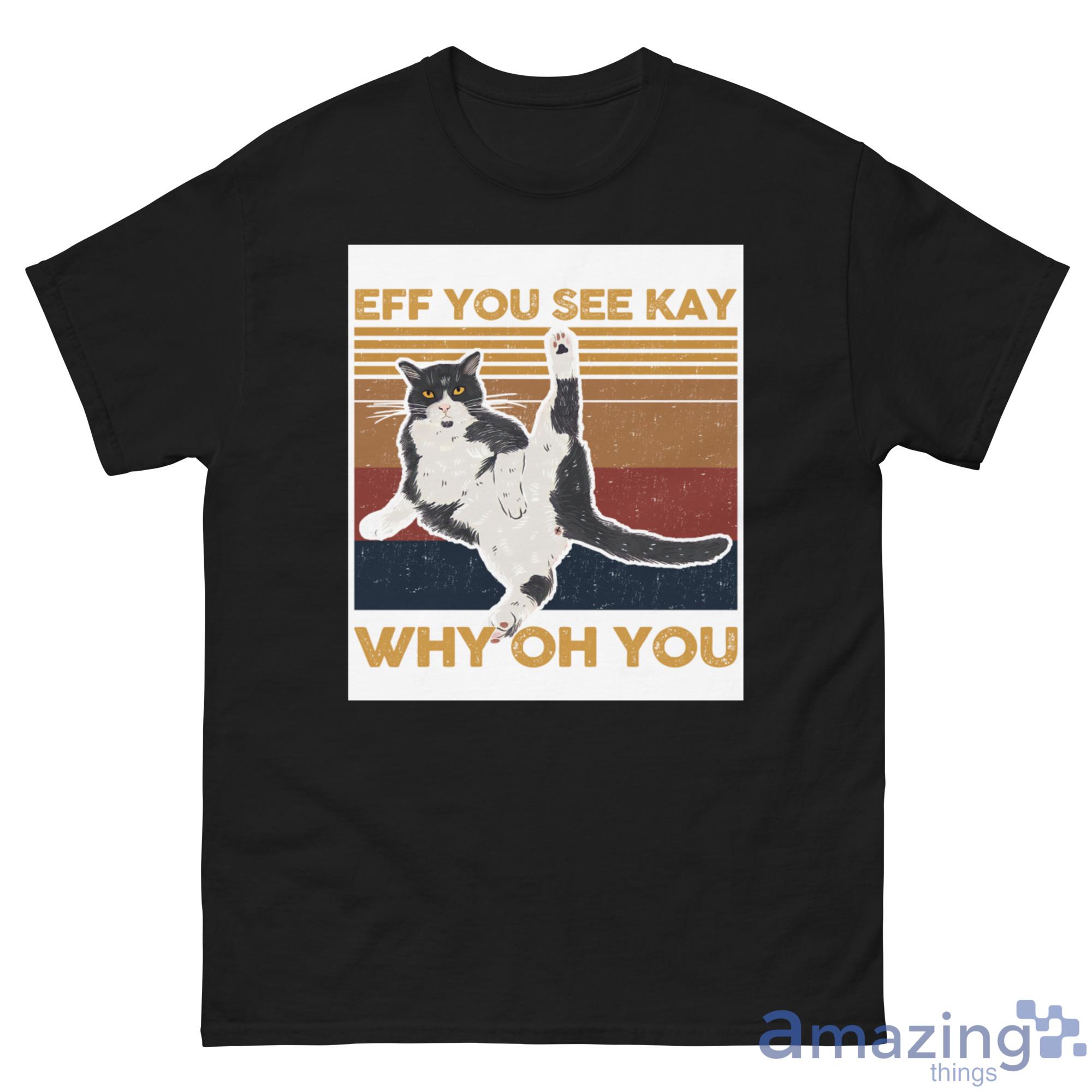 Cat, Eff You See Kay Why Oh You Shirt image Cat, Eff You See Kay Why Oh You Shirt - G500 Men’s Classic Tee
