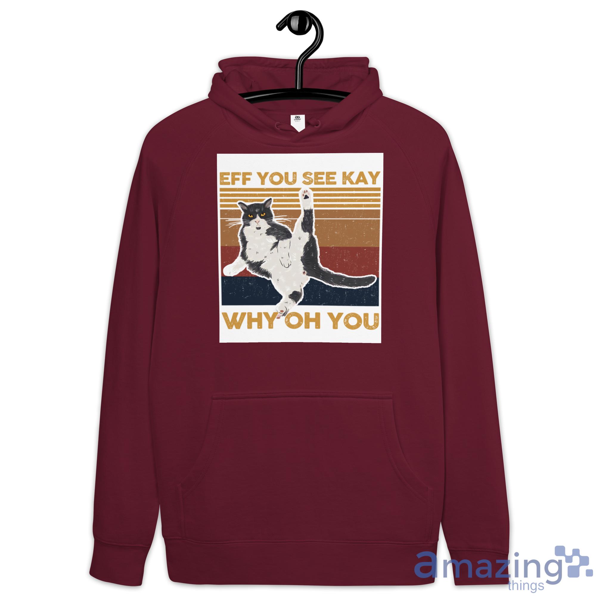 Cat, Eff You See Kay Why Oh You Shirt image Cat, Eff You See Kay Why Oh You Shirt - Hoodie-1