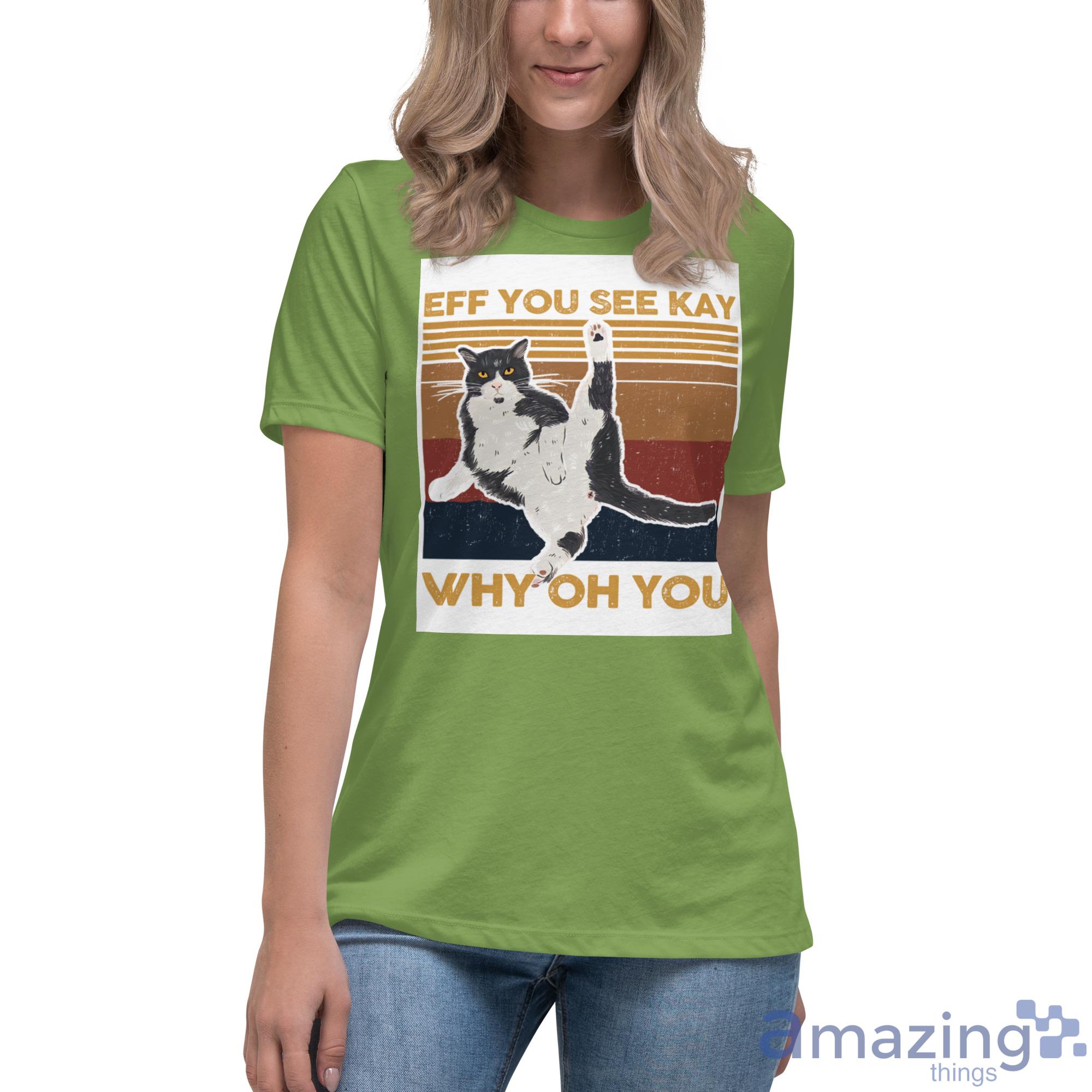 Cat, Eff You See Kay Why Oh You Shirt image Cat, Eff You See Kay Why Oh You Shirt - Womens Relaxed Short Sleeve Jersey Tee-1