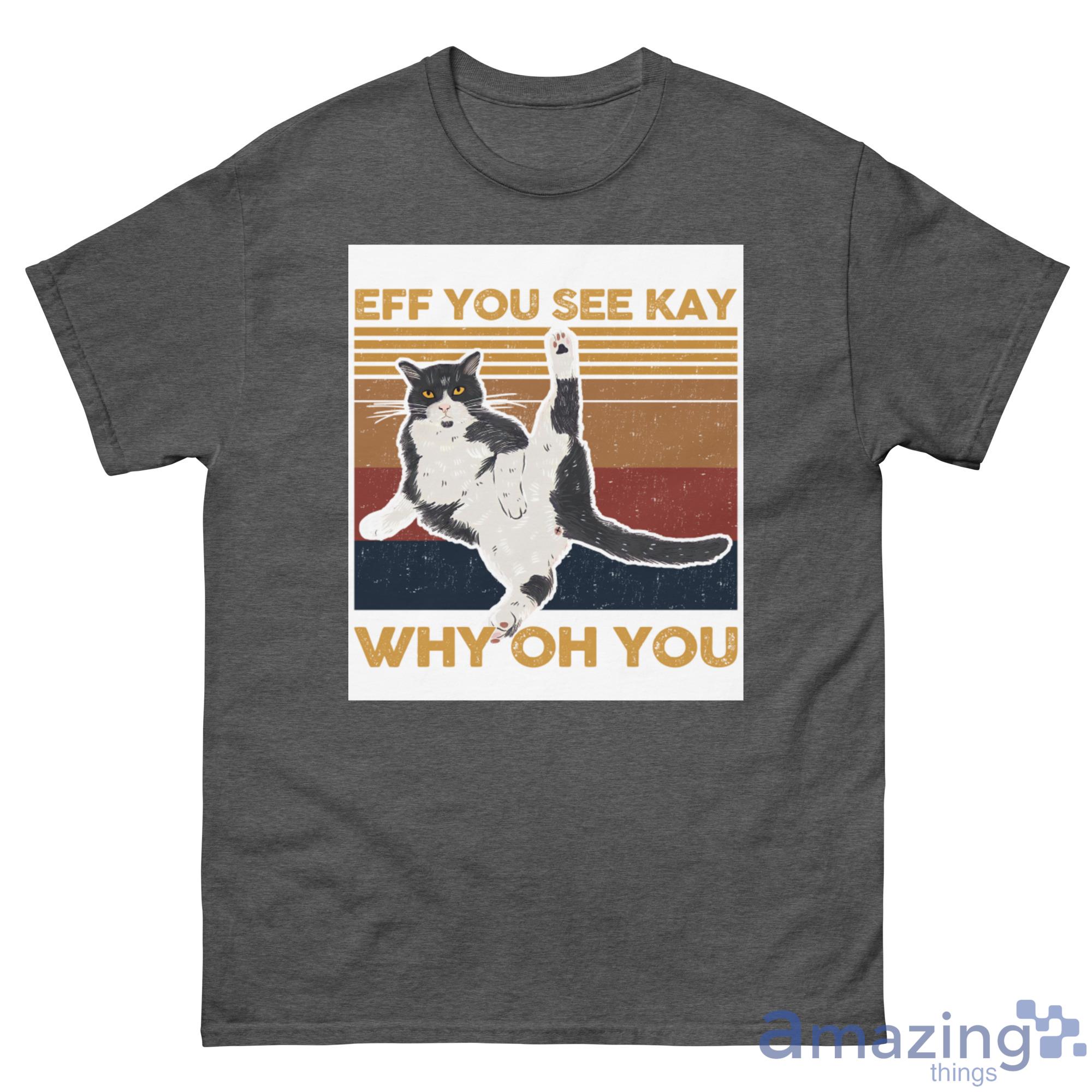 Cat, Eff You See Kay Why Oh You Shirt - G500 Men’s Classic Tee-1 Cat, Eff You See Kay Why Oh You Shirt - G500 Men’s Classic Tee-1