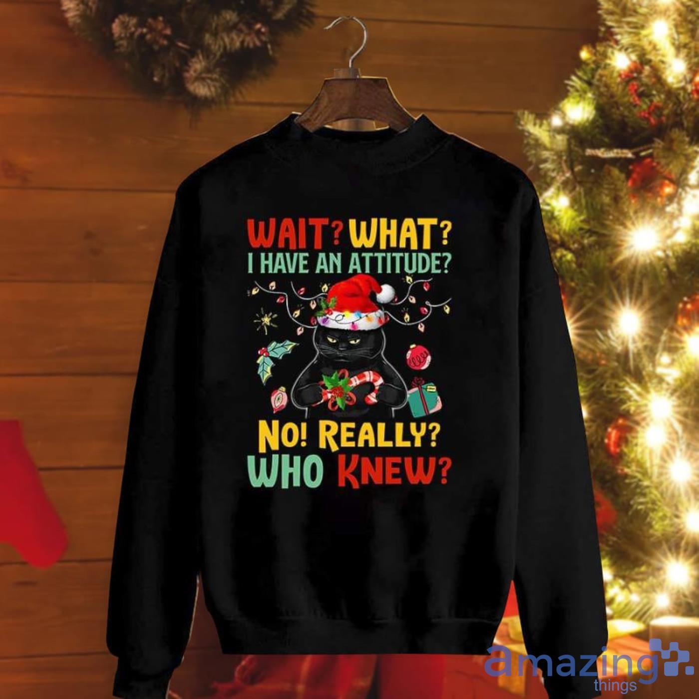 Cats Santa Hat Whait What I Have An Attitude No Really Who Knew Christmas Light Christmas Sweatshirt Product Photo 1