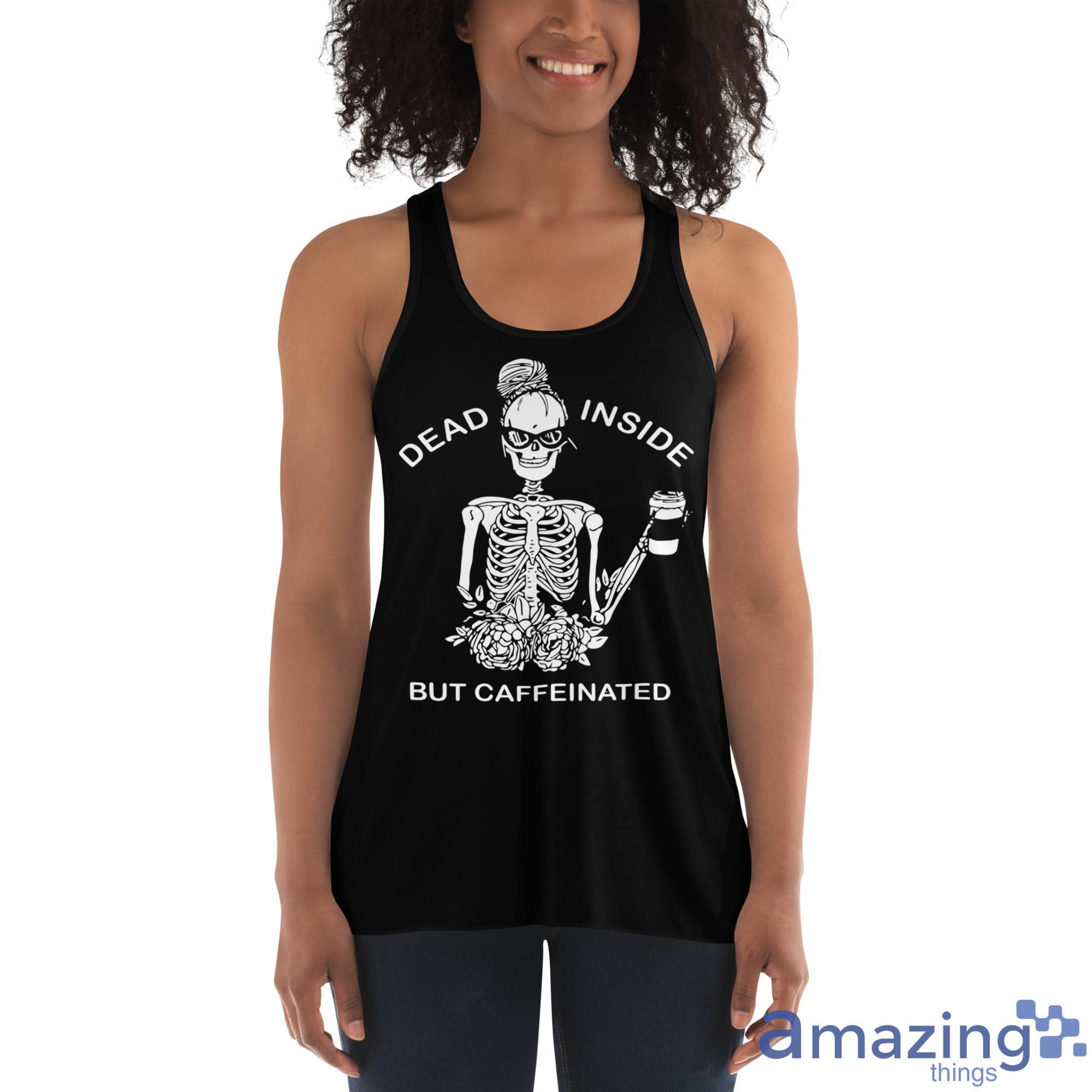 Dead Inside But Caffeinated, Coffee Skeleton Shirt image Dead Inside But Caffeinated, Coffee Skeleton Shirt - Womens Flowy Racerback Tank